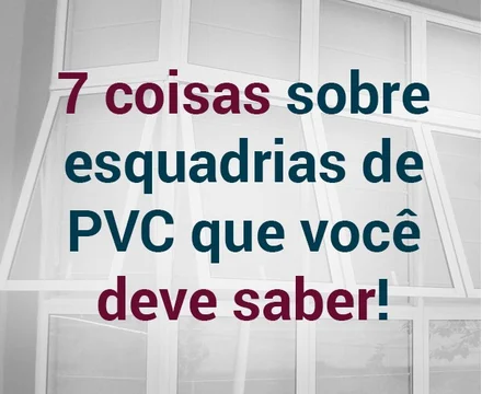 7 coisas sobre esquadrias de PVC que você deve saber!