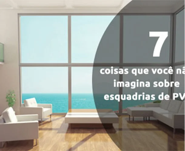 7 coisas que você não imagina sobre esquadrias de PVC